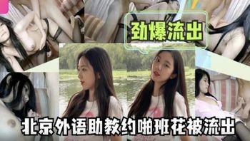 【黑料流出】北京外語助教班花性愛視頻勁爆流出 超大屌操的大喊我快要高潮了