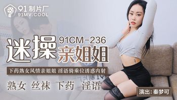 【91製片廠】91CM-236迷操親姐姐-秦夢可