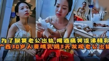 【国产精品】广西30岁人妻哺乳期3天发现老公出轨还被打
