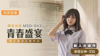 【麻豆传媒】MSD-043青春盛宴强势新人出道作无套内射.