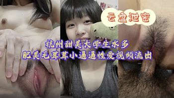 【黑料流出】杭州甜美大學生水多肥美毛茸茸小逼逼性愛視頻流出